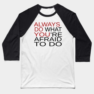 Always Do What You're Afraid To Do Baseball T-Shirt